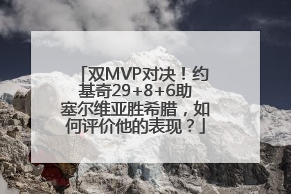 双MVP对决！约基奇29+8+6助塞尔维亚胜希腊，如何评价他的表现？