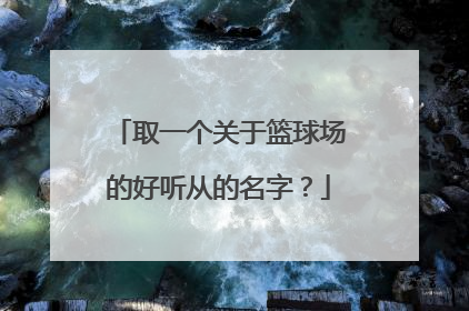 取一个关于篮球场的好听从的名字？