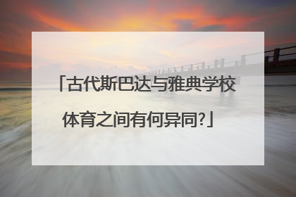 古代斯巴达与雅典学校体育之间有何异同?