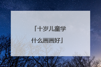 十岁儿童学什么画画好