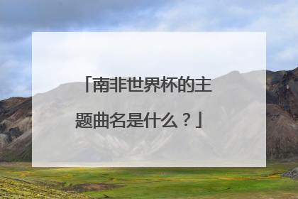 南非世界杯的主题曲名是什么？