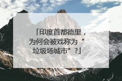 印度首都德里，为何会被戏称为“垃圾场城市”?