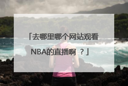 去哪里哪个网站观看NBA的直播啊 ？