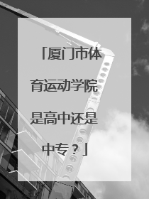 厦门市体育运动学院是高中还是中专？