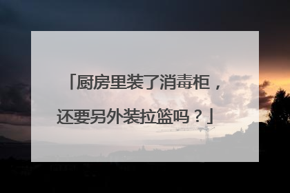 厨房里装了消毒柜，还要另外装拉篮吗？