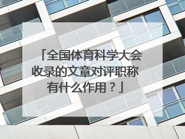 全国体育科学大会收录的文章对评职称有什么作用？