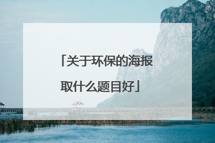 关于环保的海报取什么题目好