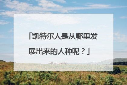 凯特尔人是从哪里发展出来的人种呢？