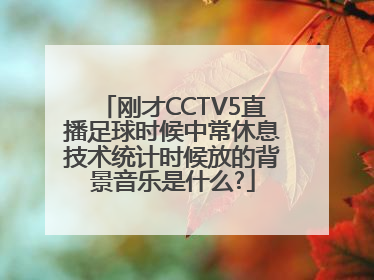 刚才CCTV5直播足球时候中常休息技术统计时候放的背景音乐是什么?