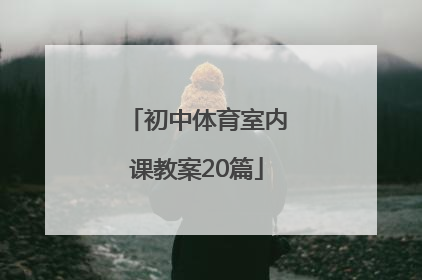 「初中体育室内课教案20篇」初中体育室内课教案全册