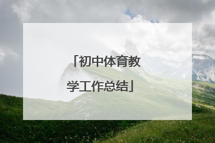 「初中体育教学工作总结」初中体育教学工作总结与反思