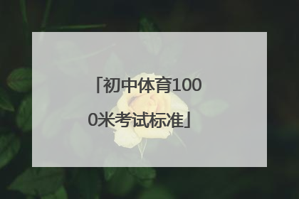 「初中体育1000米考试标准」初中体育1000米考试标准河南