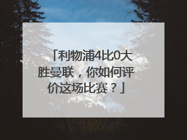 利物浦4比0大胜曼联，你如何评价这场比赛？