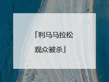 「利马马拉松观众被杀」利马马拉松被拦截被杀