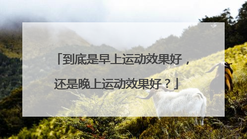 到底是早上运动效果好，还是晚上运动效果好？