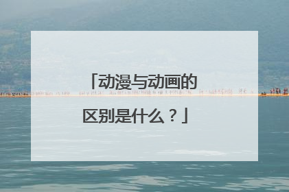 动漫与动画的区别是什么？