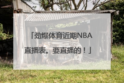 劲爆体育近期NBA直播表。要直播的！