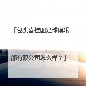 包头喜桂图足球俱乐部有限公司怎么样？