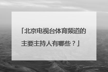 北京电视台体育频道的主要主持人有哪些？