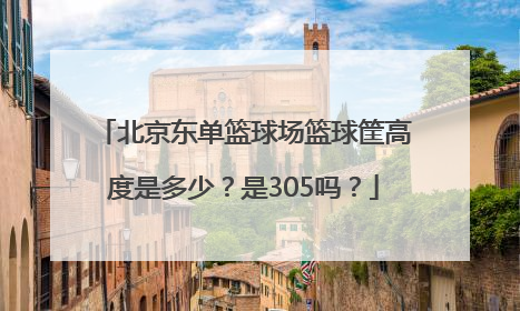 北京东单篮球场篮球筐高度是多少？是305吗？