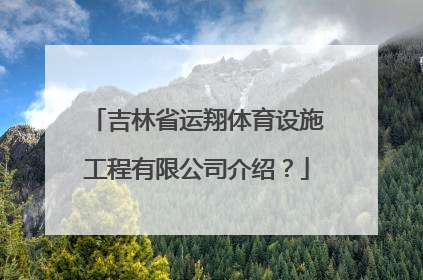 吉林省运翔体育设施工程有限公司介绍？