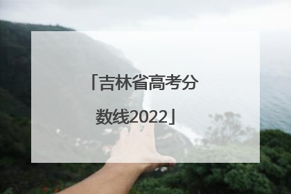 吉林省高考分数线2022