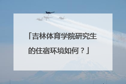 吉林体育学院研究生的住宿环境如何？