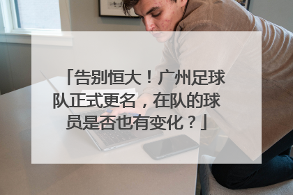 告别恒大！广州足球队正式更名，在队的球员是否也有变化？