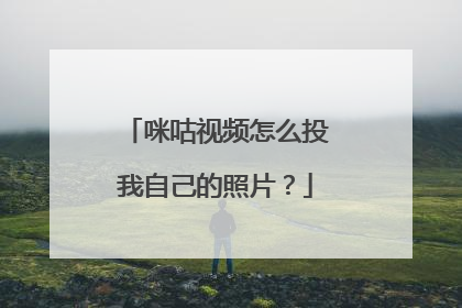 咪咕视频怎么投我自己的照片？