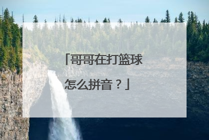 哥哥在打篮球怎么拼音？