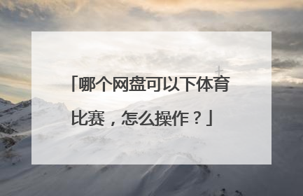 哪个网盘可以下体育比赛，怎么操作？