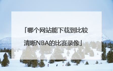 哪个网站能下载到比较清晰NBA的比赛录像