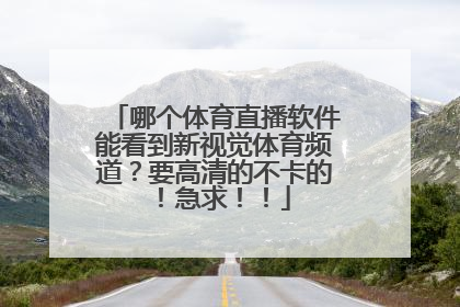 哪个体育直播软件能看到新视觉体育频道？要高清的不卡的！急求！！