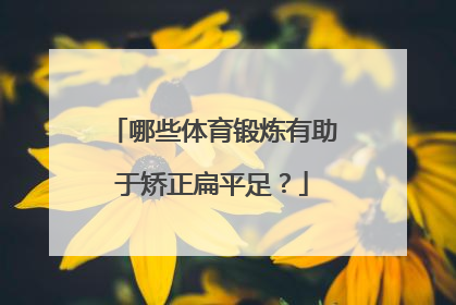 哪些体育锻炼有助于矫正扁平足？