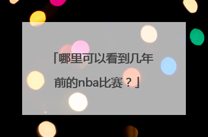 哪里可以看到几年前的nba比赛？