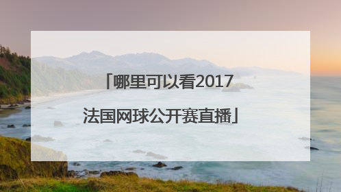 哪里可以看2017法国网球公开赛直播