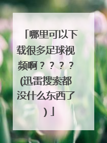 哪里可以下载很多足球视频啊？？？？(迅雷搜索都没什么东西了）