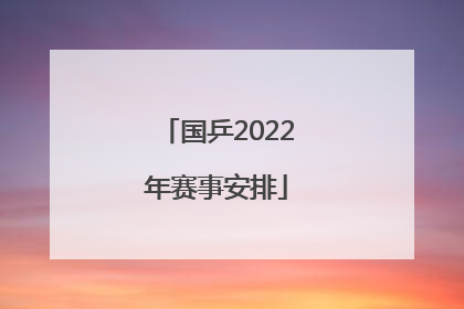 「国乒2022年赛事安排」国乒2022年8月赛事安排