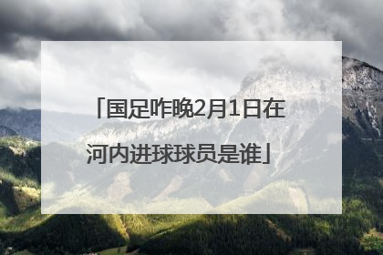 国足咋晚2月1日在河内进球球员是谁