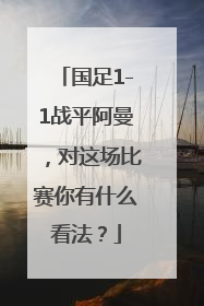 国足1-1战平阿曼，对这场比赛你有什么看法？