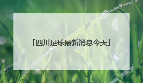 「四川足球最新消息今天」四川华昆足球最新消息