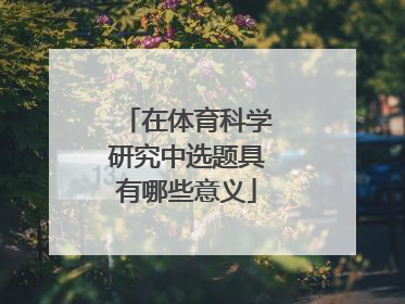 在体育科学研究中选题具有哪些意义