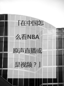 在中国怎么看NBA原声直播或是视频？