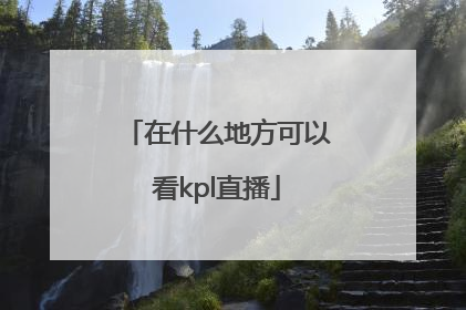 在什么地方可以看kpl直播