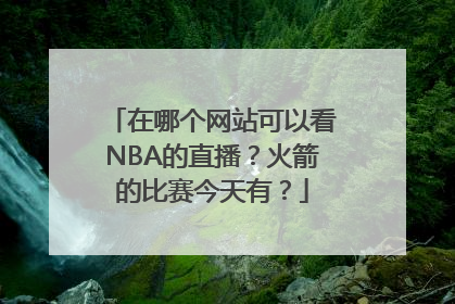 在哪个网站可以看NBA的直播？火箭的比赛今天有？