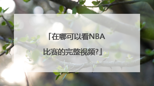 在哪可以看NBA比赛的完整视频?