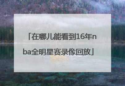 在哪儿能看到16年nba全明星赛录像回放