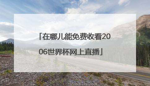 在哪儿能免费收看2006世界杯网上直播