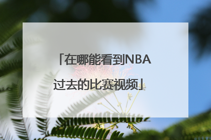 在哪能看到NBA过去的比赛视频