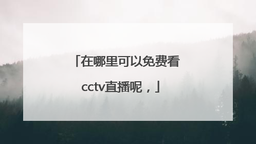 在哪里可以免费看cctv直播呢，